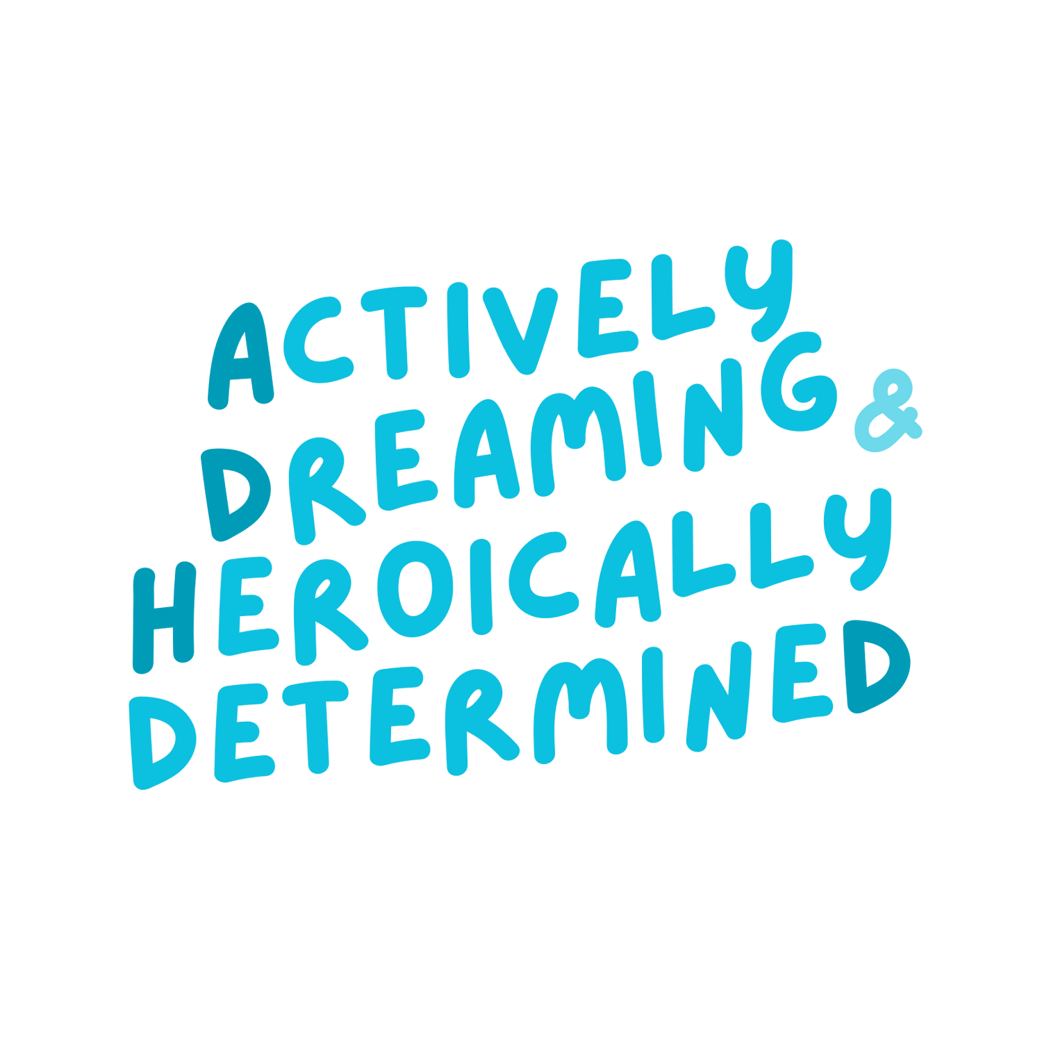 Actively Dreaming & Heroically Determined